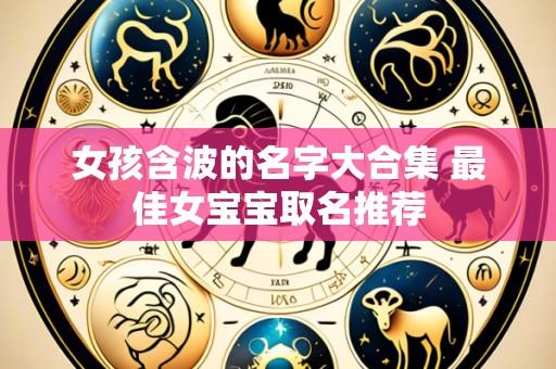 女孩含波的名字大合集 最佳女宝宝取名推荐