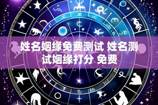 姓名姻缘免费测试 姓名测试姻缘打分 免费