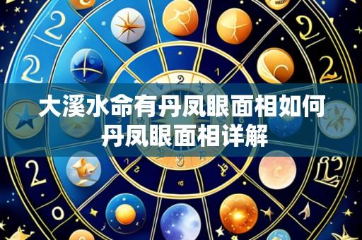 大溪水命有丹凤眼面相如何 丹凤眼面相详解
