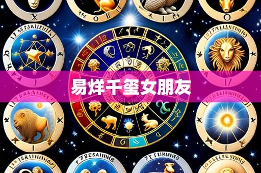 易烊千玺女朋友