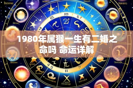 1980年属猴一生有二婚之命吗 命运详解