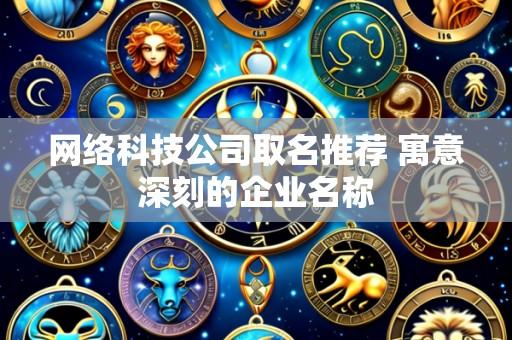 网络科技公司取名推荐 寓意深刻的企业名称