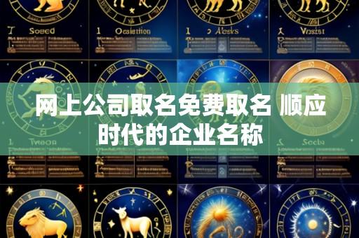 网上公司取名免费取名 顺应时代的企业名称