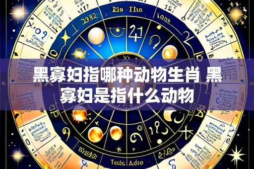 黑寡妇指哪种动物生肖 黑寡妇是指什么动物