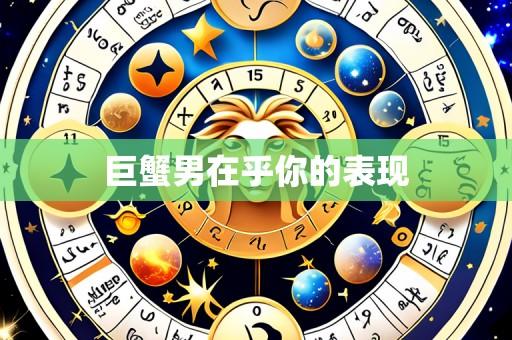 巨蟹男在乎你的表现