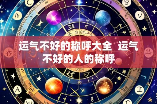 运气不好的称呼大全  运气不好的人的称呼