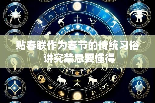 贴春联作为春节的传统习俗 讲究禁忌要懂得
