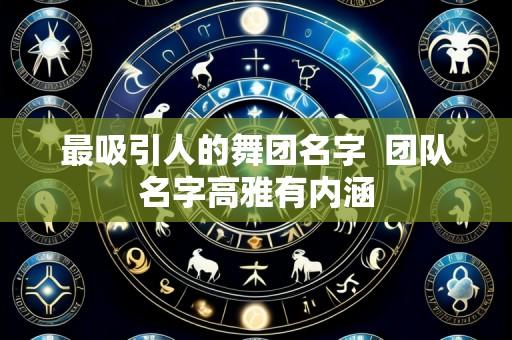 最吸引人的舞团名字 团队名字高雅有内涵