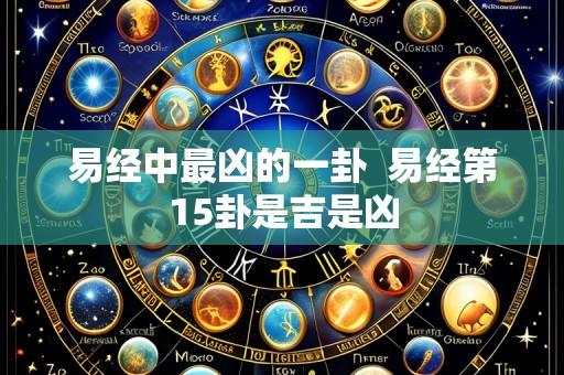 易经中最凶的一卦  易经第15卦是吉是凶
