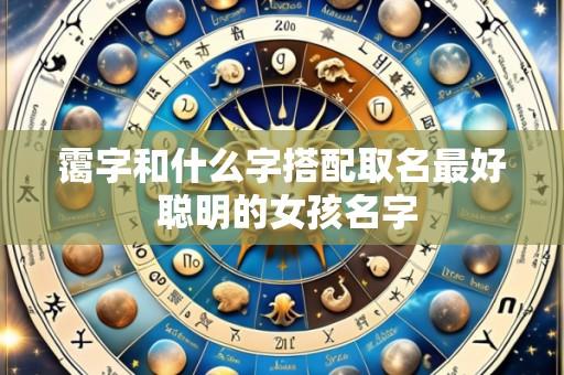 霭字和什么字搭配取名最好 聪明的女孩名字