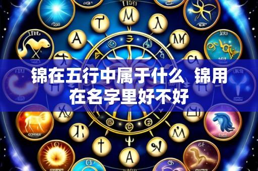 锦在五行中属于什么  锦用在名字里好不好