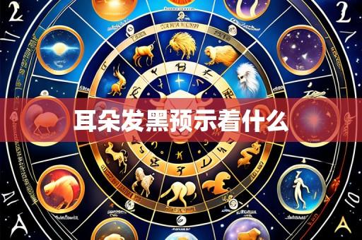 耳朵发黑预示着什么