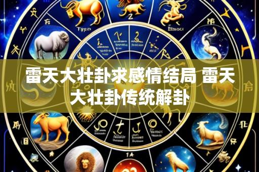 雷天大壮卦求感情结局 雷天大壮卦传统解卦