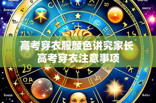 高考穿衣服颜色讲究家长 高考穿衣注意事项