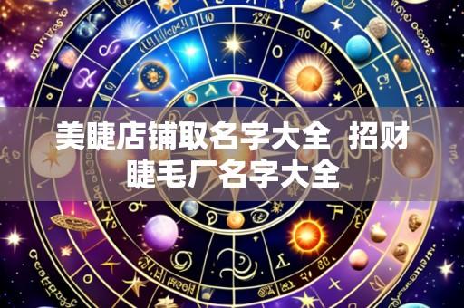 美睫店铺取名字大全 招财睫毛厂名字大全