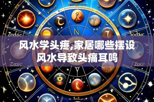 风水学头疼,家居哪些摆设风水导致头痛耳鸣