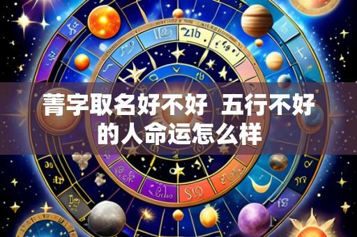 菁字取名好不好  五行不好的人命运怎么样