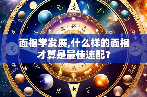 面相学发展,什么样的面相才算是最佳速配?
