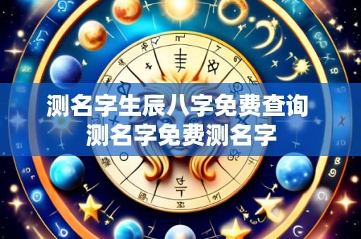 测名字生辰八字免费查询 测名字免费测名字