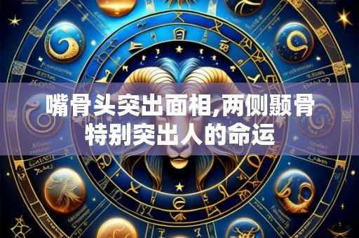 嘴骨头突出面相,两侧颞骨特别突出人的命运