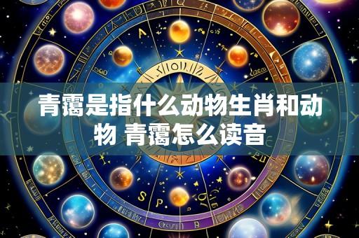 青霭是指什么动物生肖和动物 青霭怎么读音
