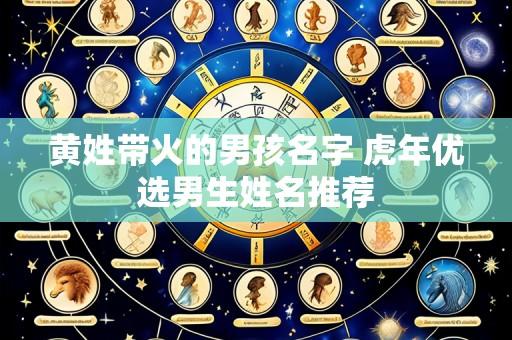 黄姓带火的男孩名字 虎年优选男生姓名推荐