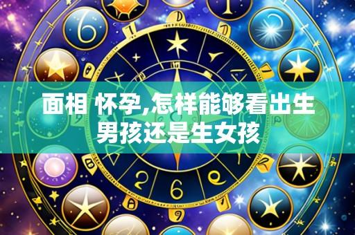 面相 怀孕,怎样能够看出生男孩还是生女孩