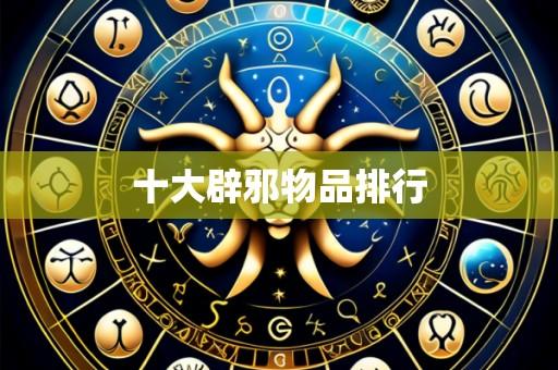 十大辟邪物品排行