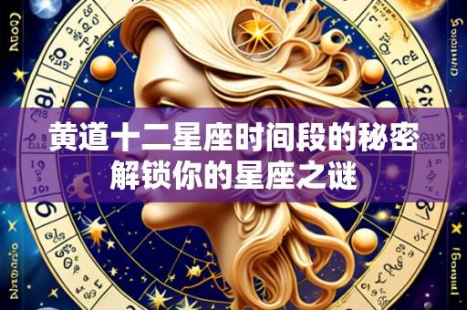 黄道十二星座时间段的秘密解锁你的星座之谜