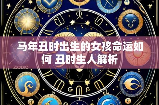 马年丑时出生的女孩命运如何 丑时生人解析