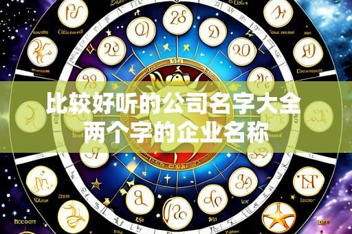 比较好听的公司名字大全 两个字的企业名称