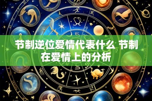 节制逆位爱情代表什么 节制在爱情上的分析