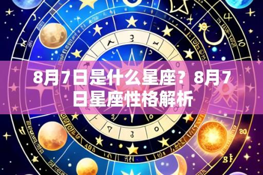 8月7日是什么星座？8月7日星座性格解析