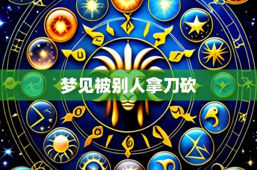 梦见被别人拿刀砍