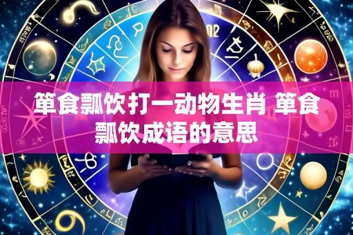 箪食瓢饮打一动物生肖 箪食瓢饮成语的意思