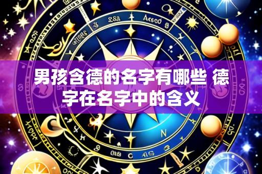 男孩含德的名字有哪些 德字在名字中的含义