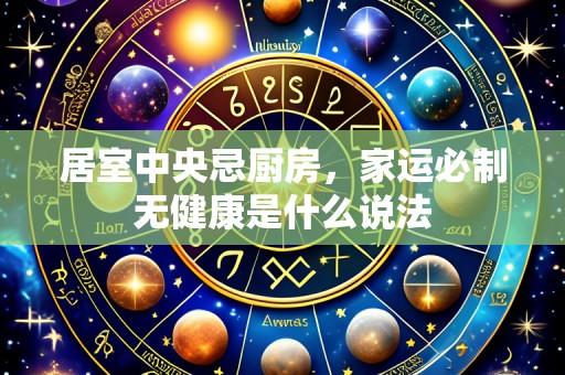 居室中央忌厨房，家运必制无健康是什么说法