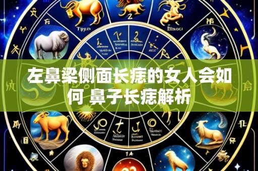 左鼻梁侧面长痣的女人会如何 鼻子长痣解析