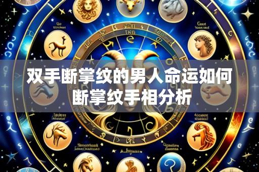 双手断掌纹的男人命运如何 断掌纹手相分析