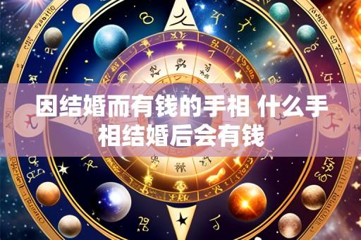 因结婚而有钱的手相 什么手相结婚后会有钱