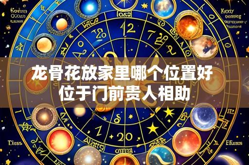 龙骨花放家里哪个位置好 位于门前贵人相助