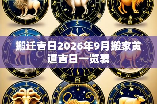 搬迁吉日2026年9月搬家黄道吉日一览表