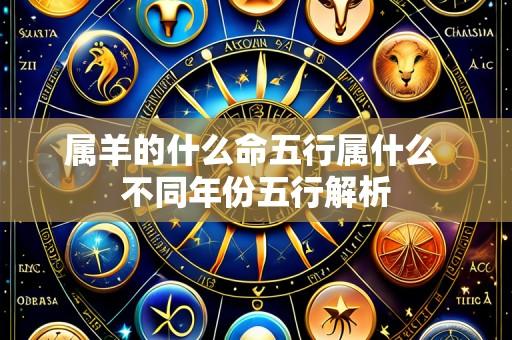 属羊的什么命五行属什么 不同年份五行解析