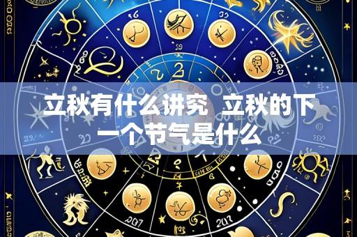 立秋有什么讲究  立秋的下一个节气是什么