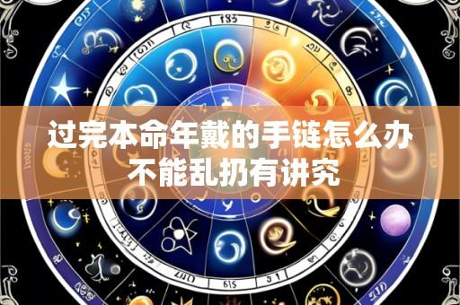 过完本命年戴的手链怎么办 不能乱扔有讲究