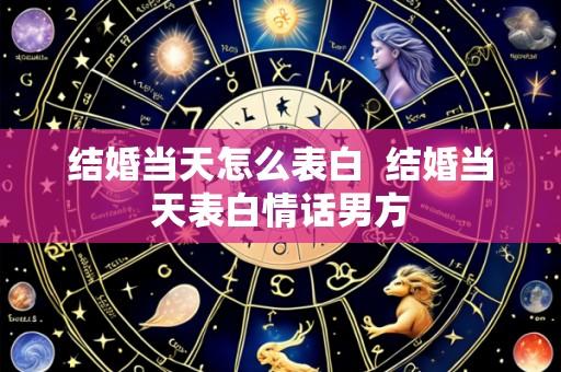 结婚当天怎么表白  结婚当天表白情话男方