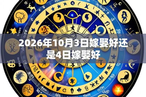 2026年10月3日嫁娶好还是4日嫁娶好