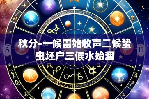 秋分-一候雷始收声二候蛰虫坯户三候水始涸