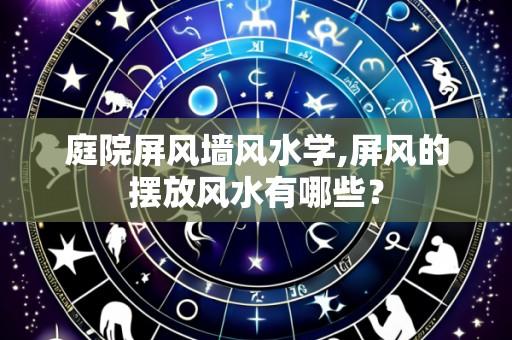 庭院屏风墙风水学,屏风的摆放风水有哪些?