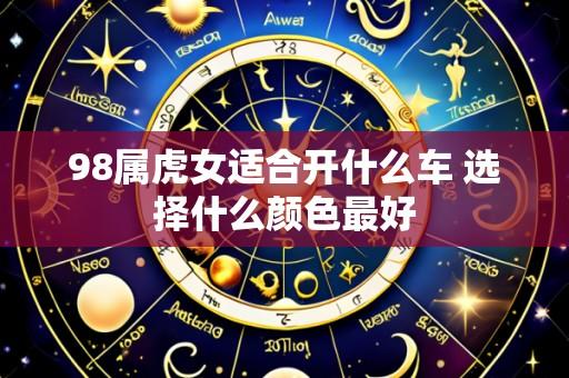 98属虎女适合开什么车 选择什么颜色最好